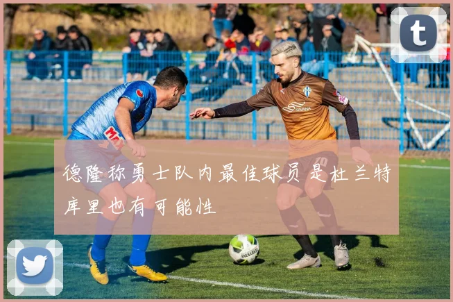 德隆称勇士队内最佳球员是杜兰特库里也有可能性