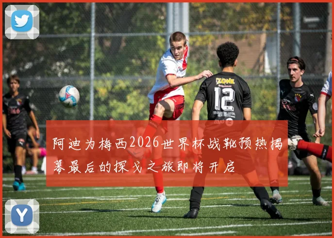 阿迪为梅西2026世界杯战靴预热揭幕最后的探戈之旅即将开启